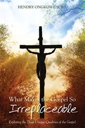 Book cover of What Makes the Gospel So Irreplaceable by Hendry Ongkowidjojo