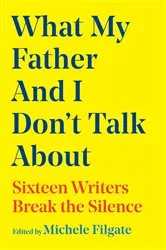 Book cover of What My Father and I Don't Talk About by Michele Filgate