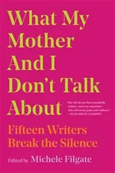 Book cover of What My Mother and I Don't Talk About by Michele Filgate