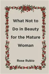 Book cover of What Not to Do in Beauty for the Mature Woman by Rose Rubio