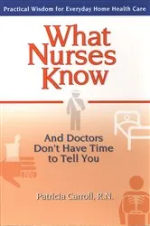 Book cover of What Nurses Know and Doctors Don't Have Time to Tell You by Pat Carroll