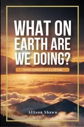 Book cover of What On Earth Are We Doing ? by Allison Shawn