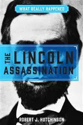 Book cover of What Really Happened: The Lincoln Assassination by Robert J. Hutchinson