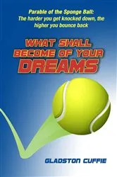 Book cover of What Shall Become of Your Dreams: Parable of the Sponge Ball by Gladston Cuffie