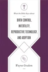 Book cover of What the Bible Says about Birth Control, Infertility, Reproductive Technology, and Adoption by Unknown