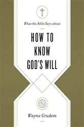 Book cover of What the Bible Says about How to Know God's Will by Wayne Grudem