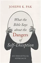 Book cover of What the Bible Says about the Dangers of Self-Deception by Joseph K. Pak