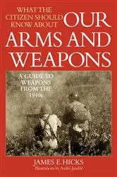 Book cover of What the Citizen Should Know About Our Arms and Weapons by James E. Hicks