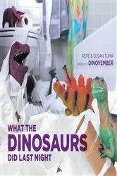 Book cover of What the Dinosaurs Did Last Night by Refe Tuma