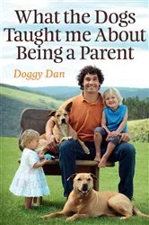 Book cover of What the Dogs Taught Me About Being a Parent by Doggy Dan