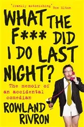 Book cover of What the F*** Did I Do Last Night? by Rowland Rivron