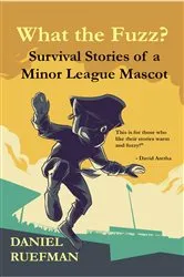 Book cover of What the Fuzz? Survival Stories of a Minor League Mascot by Daniel Ruefman