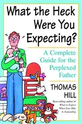 Book cover of What the Heck Were You Expecting? by Thomas Hill