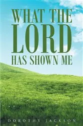 Book cover of What The Lord Has Shown Me by Dorothy Jackson