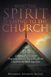 Book cover of What The Spirit is Saying to the Church by Reverend Anthony Kelley
