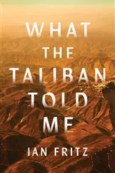 Book cover of What the Taliban Told Me by Ian Fritz