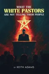 Book cover of What the White Pastors Are Not Telling Their People by Keith Adams
