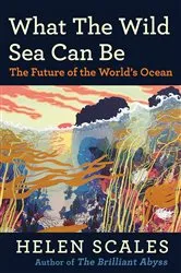 Book cover of What the Wild Sea Can Be by Helen Scales