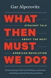 Book cover of What Then Must We Do? by Gar Alperovitz