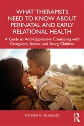Book cover of What Therapists Need to Know About Perinatal and Early Relational Health by Meyleen M. Velasquez