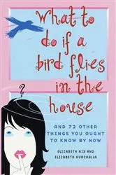 Book cover of What to Do If a Bird Flies in the House by Elizabeth Nix
