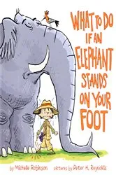 Book cover of What To Do If An Elephant Stands On Your Foot by Michelle Robinson