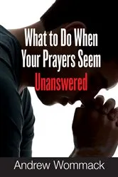 Book cover of What to Do When Your Prayers Seem Unanswered by Andrew Wommack