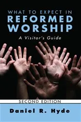 Book cover of What to Expect in Reformed Worship, Second Edition by Daniel R. Hyde