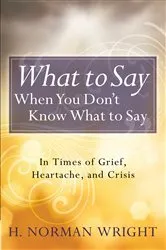 Book cover of What to Say When You Don't Know What to Say by H. Norman Wright