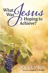Book cover of What Was Jesus Hoping to Achieve? by Roger Amos