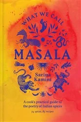 Book cover of What We Call Masala | A cook's practical guide to the poetry of Indian spices by Sarina Kamini