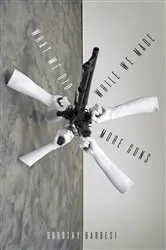Book cover of What We Did While We Made More Guns by Dorothy Barresi