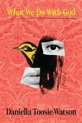 Book cover of What We Do With God by Daniella Toosie-Watson