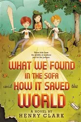 Book cover of What We Found in the Sofa and How It Saved the World by Henry Clark