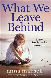 Book cover of What We Leave Behind by Anna Mansell