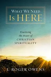 Book cover of What We Need Is Here by L. Roger Owens