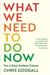 Book cover of What We Need to Do Now by Chris Goodall
