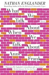 Book cover of What We Talk About When We Talk About Anne Frank by Nathan Englander