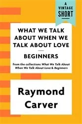 Book cover of What We Talk About When We Talk About Love / Beginners by Raymond Carver