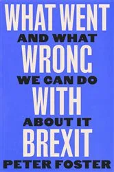 Book cover of What Went Wrong With Brexit by Peter Foster