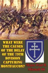Book cover of What Were The Causes Of The Delay Of The 79th Division Capturing Montfaucon? by Unknown