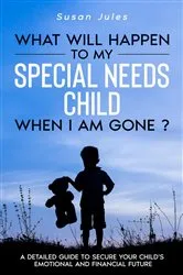 Book cover of What will happen to my Special Needs Child when I am gone by Susan Jules