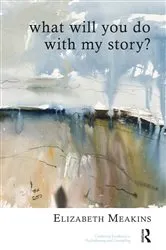 Book cover of What Will You Do With My Story? by Elizabeth Meakins