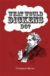 Book cover of What Would Dickens Do? by Constance Moore