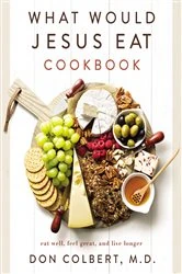 Book cover of What Would Jesus Eat Cookbook by Don Colbert