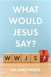 Book cover of What Would Jesus Say? by Dr. Mike Friesz