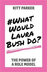 Book cover of What Would Laura Bush Do by Kitt Parker