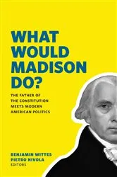 Book cover of What Would Madison Do? by Benjamin Wittes