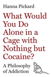Book cover of What Would You Do Alone in a Cage with Nothing but Cocaine? by Hanna Pickard