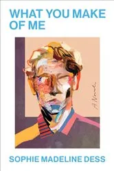 Book cover of What You Make of Me by Sophie Madeline Dess